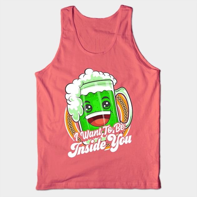 I Want To Be Inside You St Patricks Day Beer Tank Top by E